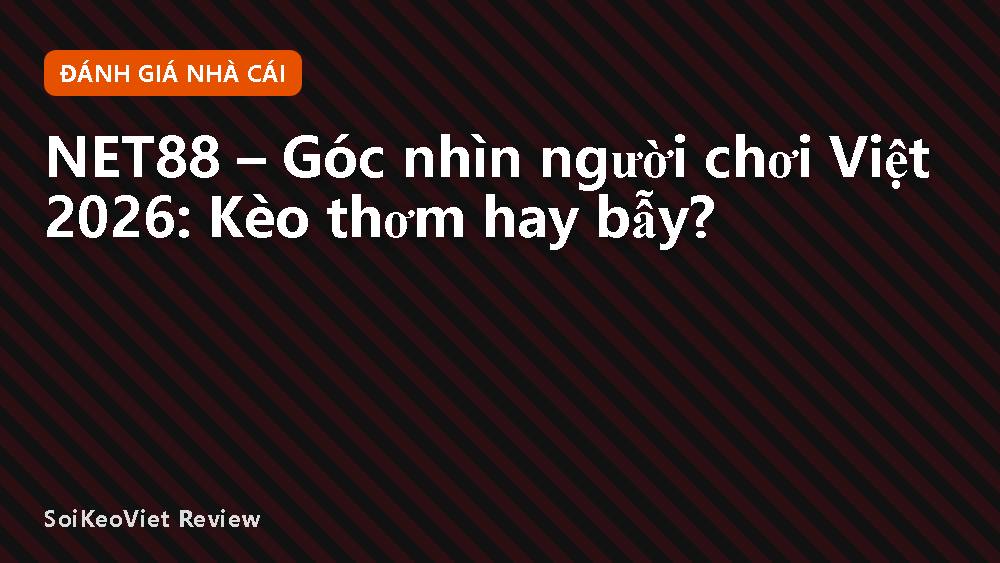 NET88 – Góc nhìn người chơi Việt 2026: Kèo thơm hay bẫy?